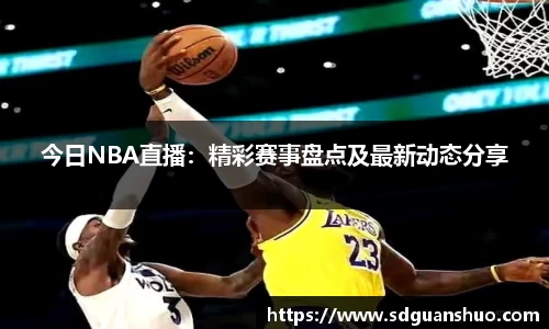 今日NBA直播：精彩赛事盘点及最新动态分享